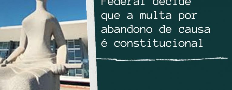 Supremo Tribunal Federal decide que multa por abandono da causa é constitucional