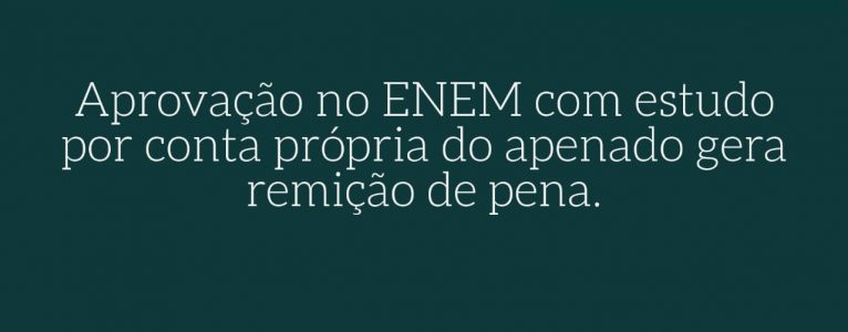 Aprovação no ENEM com estudo por conta própria do apenado gera remição de pena.