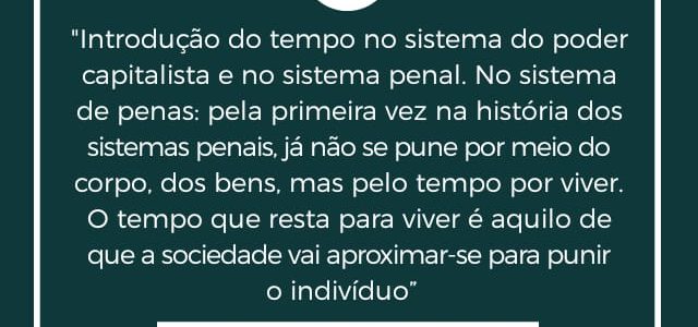 Michel Foucault, vigilância, disciplina, poder e controle. Qual a relação entre pena e o tempo?