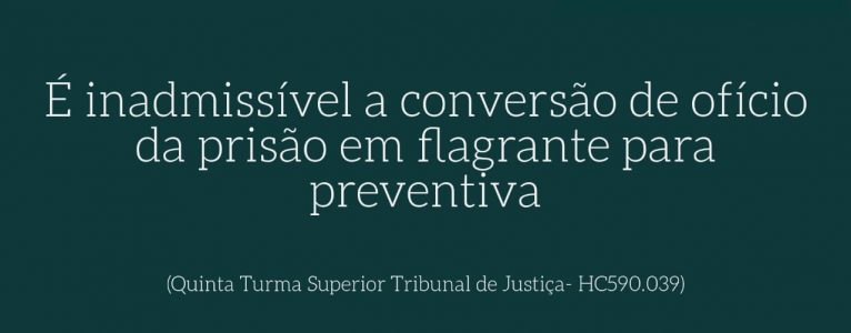 5ª Turma do STJ considera inadmissível a conversão de ofício da prisão em flagrante para preventiva