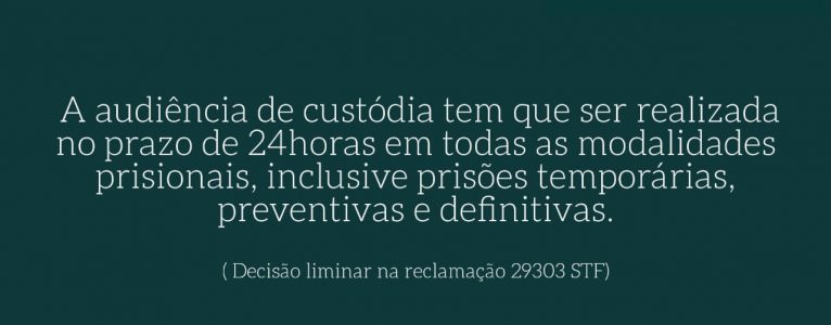 A audiência de custódia tem que ser realizada no prazo de 24horas em todas as modalidades prisionais, inclusive prisões temporárias, preventivas e definitivas.