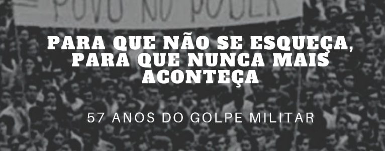 57 anos do Golpe Militar – Para que são se esqueça, para que nunca mais aconteça